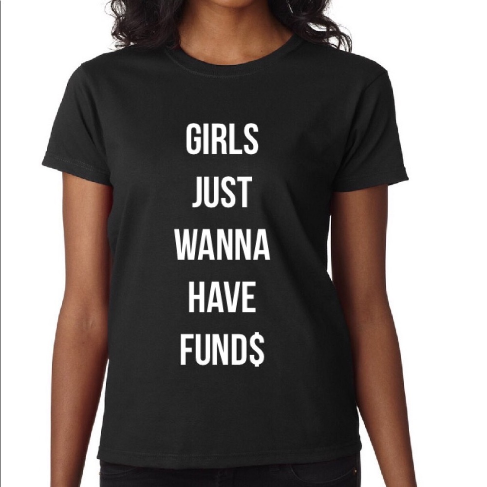 Girls Just Wanna Have Fund$ T-Shirt